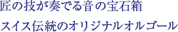 匠の技が奏でる音の宝石箱 スイス伝統のオリジナルオルゴール
